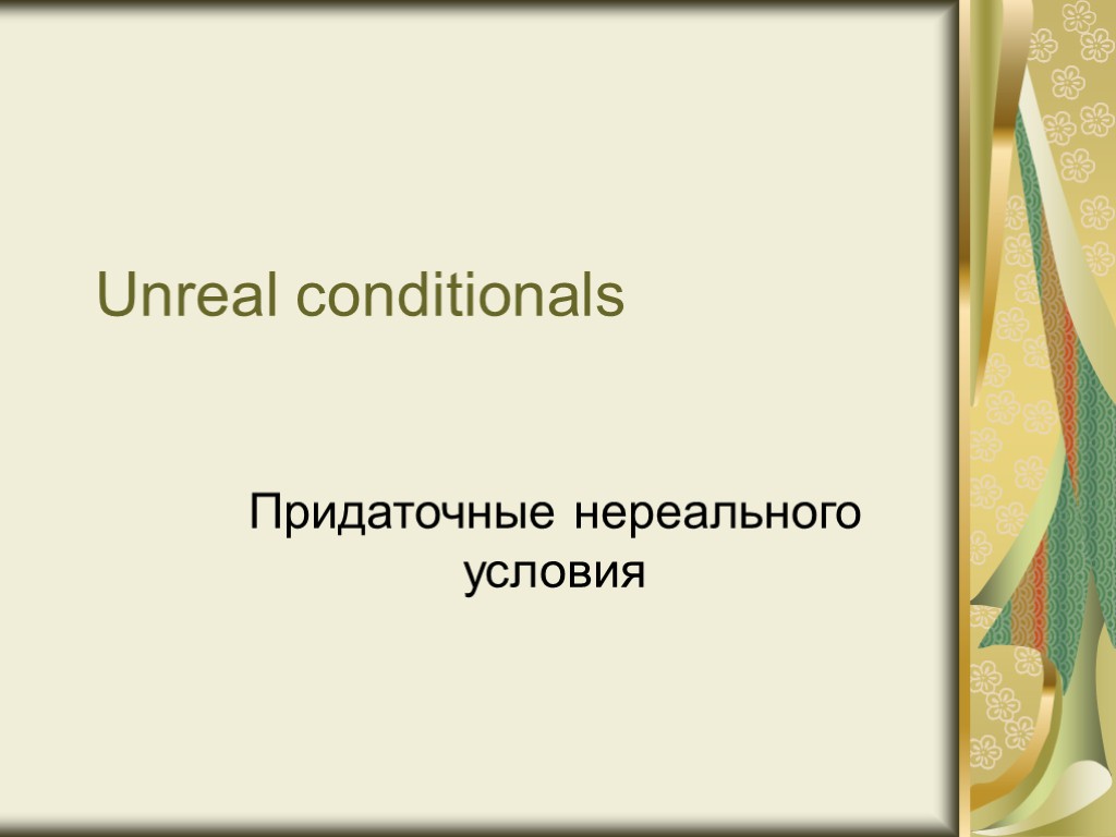 Unreal conditionals Придаточные нереального условия